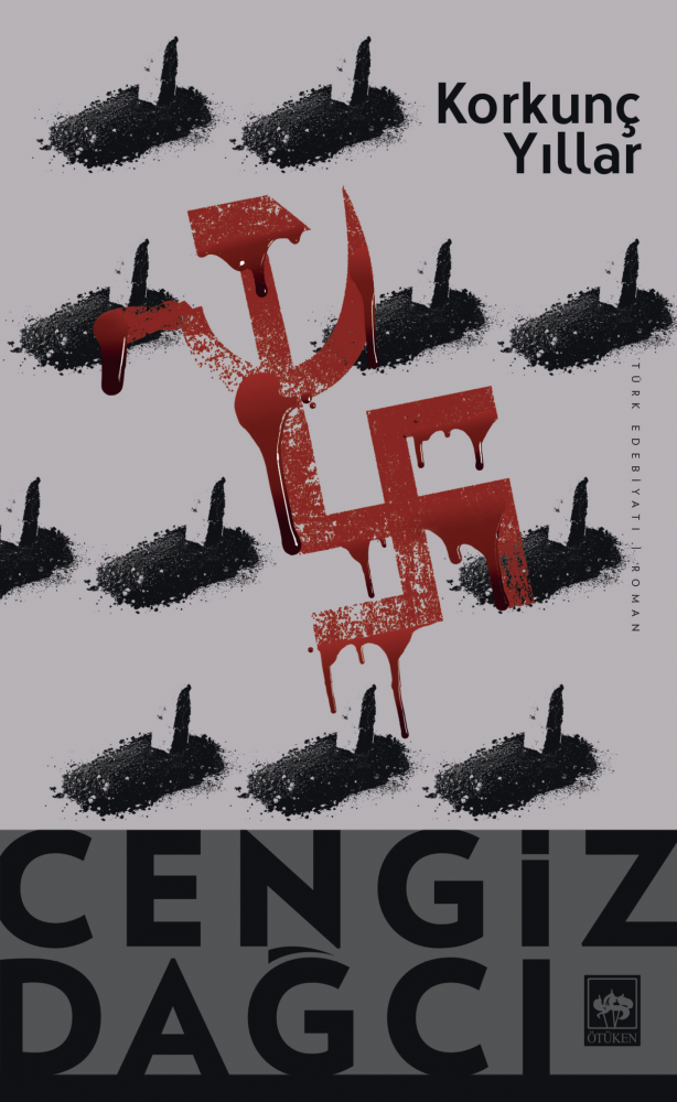 CENGİZ DAĞCI’NIN KORKUNÇ YILLAR ROMANI ÜZERİNE DÜŞÜNCELER